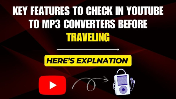 Key Features to Check in YouTube to MP3 Converters Before Traveling  Traveling is exciting, but long